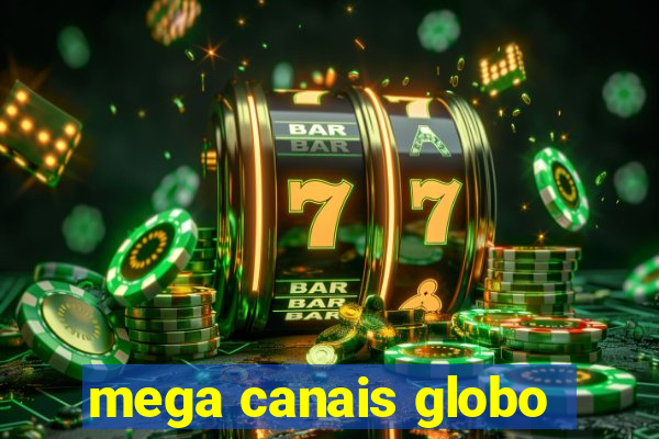 mega canais globo